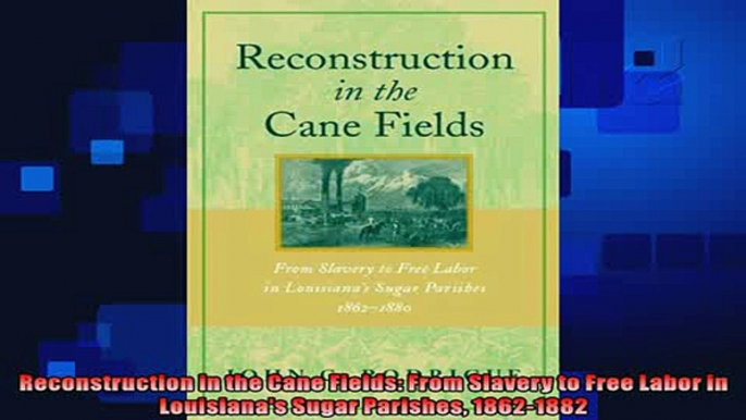 READ book  Reconstruction in the Cane Fields From Slavery to Free Labor in Louisianas Sugar Full Free