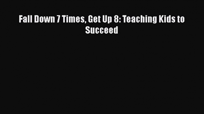 [PDF] Fall Down 7 Times Get Up 8: Teaching Kids to Succeed Free Books