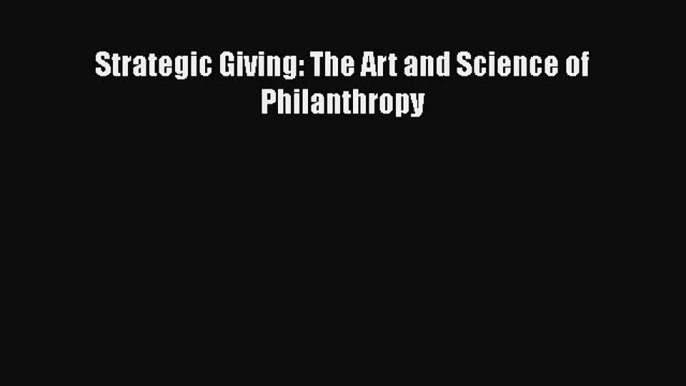 Download Strategic Giving: The Art and Science of Philanthropy PDF Free