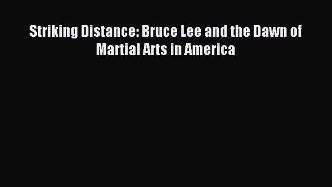 Download Striking Distance: Bruce Lee and the Dawn of Martial Arts in America PDF Free