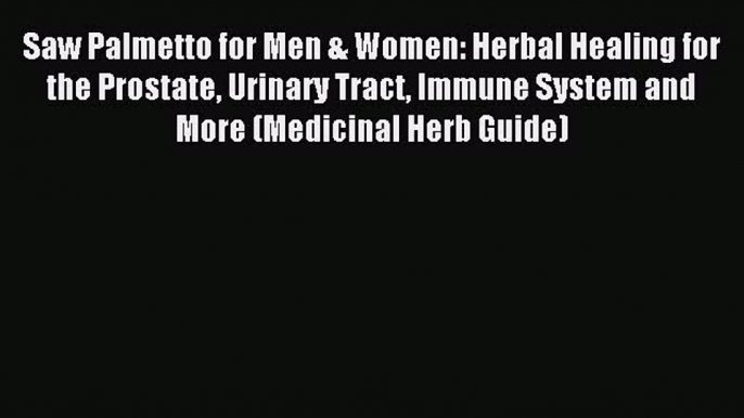 Read Saw Palmetto for Men & Women: Herbal Healing for the Prostate Urinary Tract Immune System