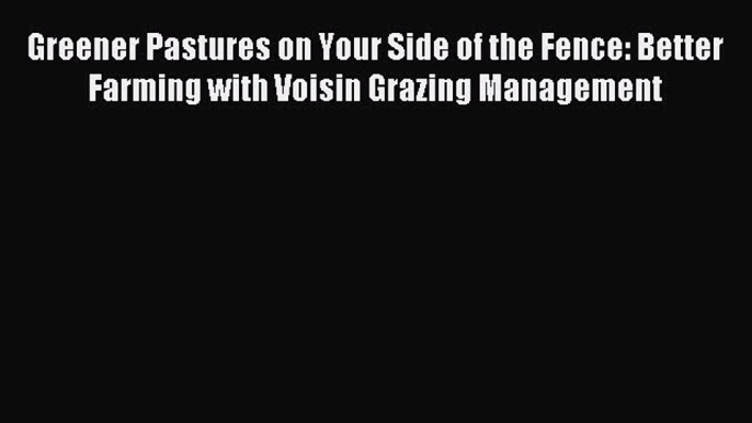 Download Greener Pastures on Your Side of the Fence: Better Farming with Voisin Grazing Management