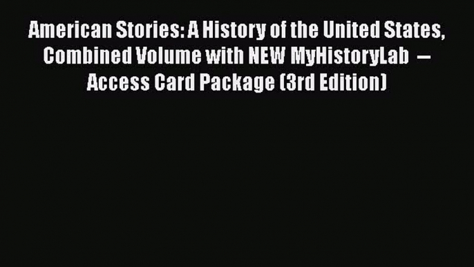 Read American Stories: A History of the United States Combined Volume with NEW MyHistoryLab