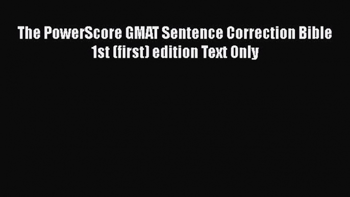 PDF The PowerScore GMAT Sentence Correction Bible 1st (first) edition Text Only  Read Online