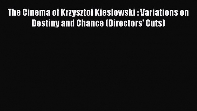 Read Books The Cinema of Krzysztof Kieslowski : Variations on Destiny and Chance (Directors'