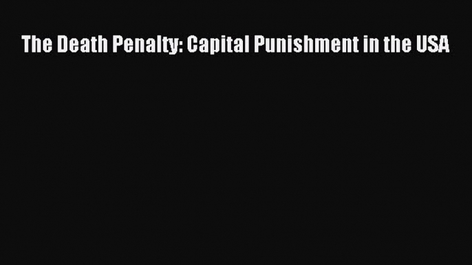 Read Book The Death Penalty: Capital Punishment in the USA E-Book Free