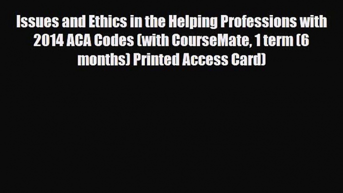 [PDF] Issues and Ethics in the Helping Professions with 2014 ACA Codes (with CourseMate 1 term