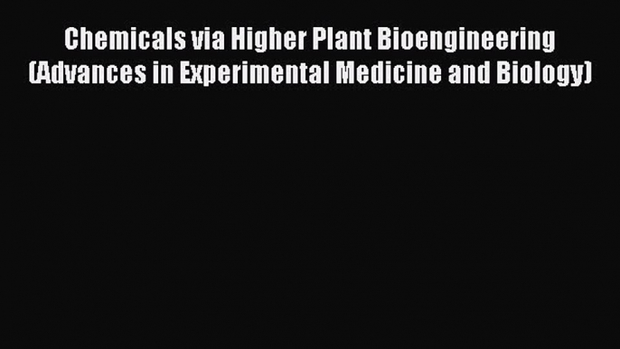 Read Chemicals via Higher Plant Bioengineering (Advances in Experimental Medicine and Biology)