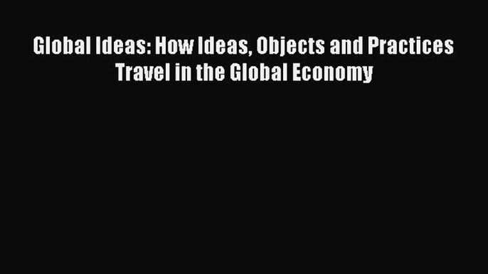 Download Global Ideas: How Ideas Objects and Practices Travel in the Global Economy PDF Free