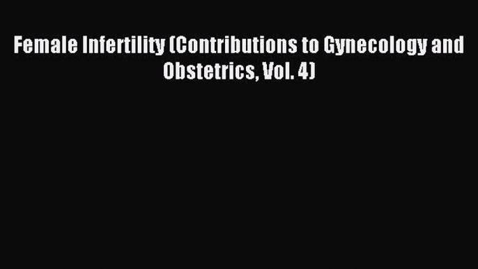 Read Female Infertility (Contributions to Gynecology and Obstetrics Vol. 4) PDF Free