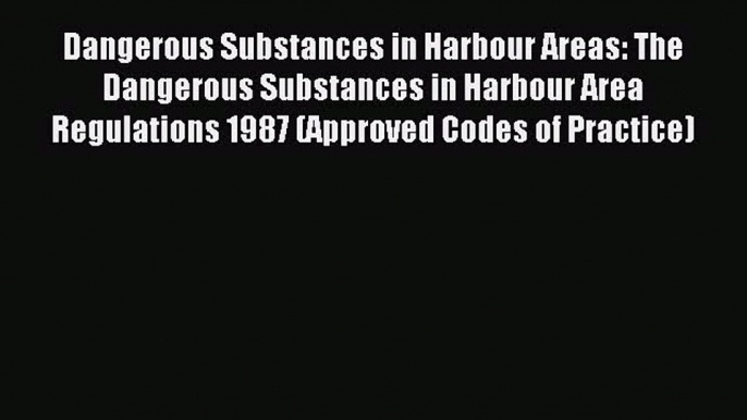 Read Dangerous Substances in Harbour Areas: The Dangerous Substances in Harbour Area Regulations