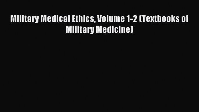 Download Military Medical Ethics Volume 1-2 (Textbooks of Military Medicine) PDF Free