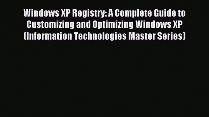 Read Windows XP Registry: A Complete Guide to Customizing and Optimizing Windows XP (Information