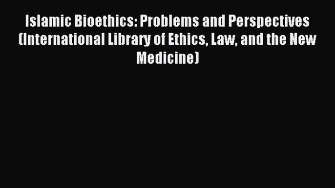 Download Islamic Bioethics: Problems and Perspectives (International Library of Ethics Law