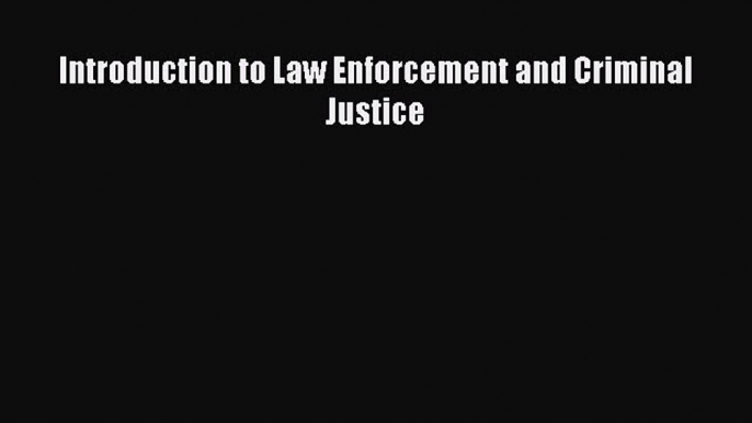 Read Book Introduction to Law Enforcement and Criminal Justice ebook textbooks