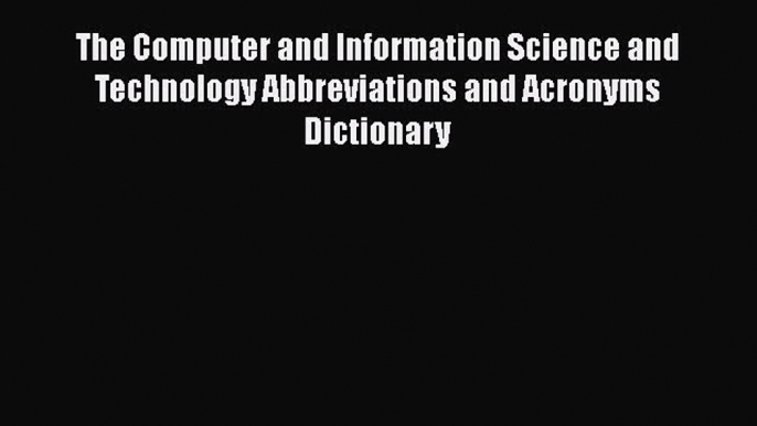 [PDF] The Computer and Information Science and Technology Abbreviations and Acronyms Dictionary