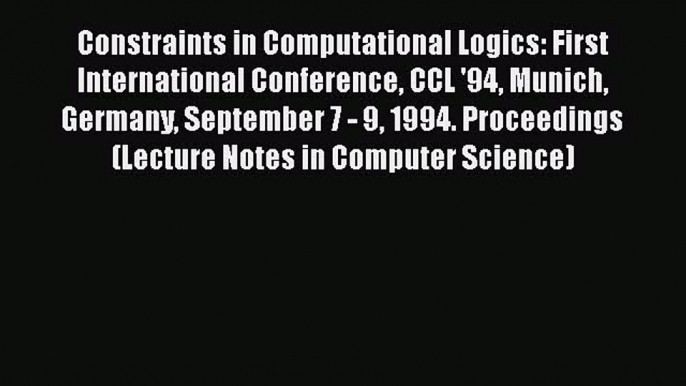 [PDF] Constraints in Computational Logics: First International Conference CCL '94 Munich Germany