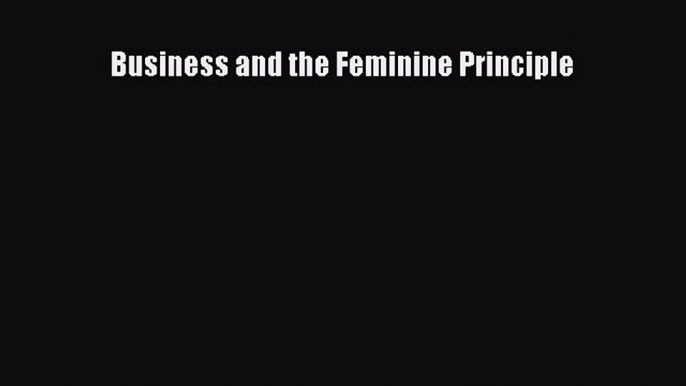 Read Business and the Feminine Principle Ebook Free