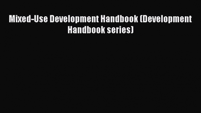 Download Mixed-Use Development Handbook (Development Handbook series) Ebook Online