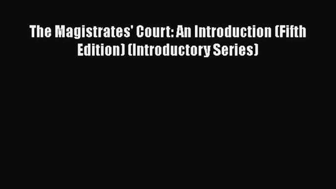 Read Book The Magistrates' Court: An Introduction (Fifth Edition) (Introductory Series) E-Book