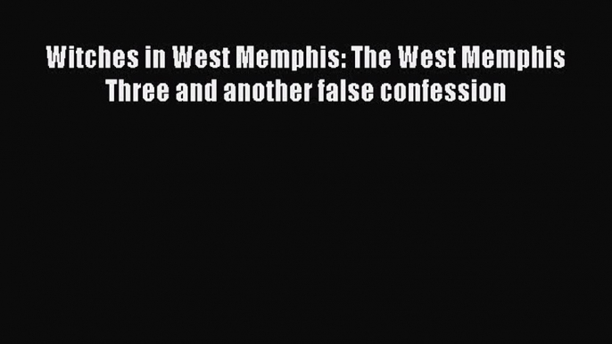 Download Book Witches in West Memphis: The West Memphis Three and another false confession