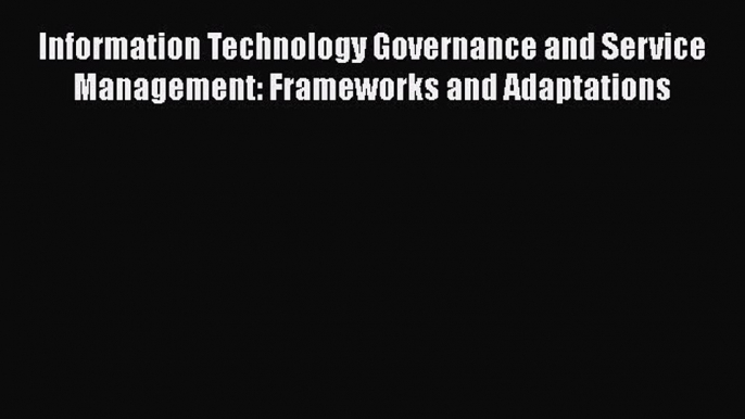 Read Information Technology Governance and Service Management: Frameworks and Adaptations Ebook