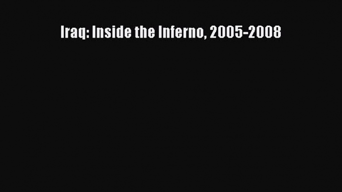 Read Books Iraq: Inside the Inferno 2005-2008 E-Book Free