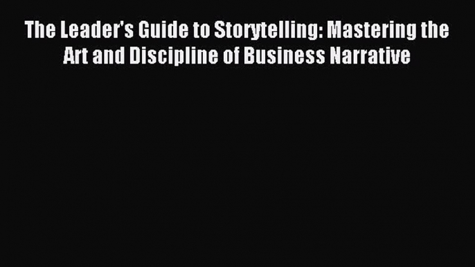 Read The Leader's Guide to Storytelling: Mastering the Art and Discipline of Business Narrative