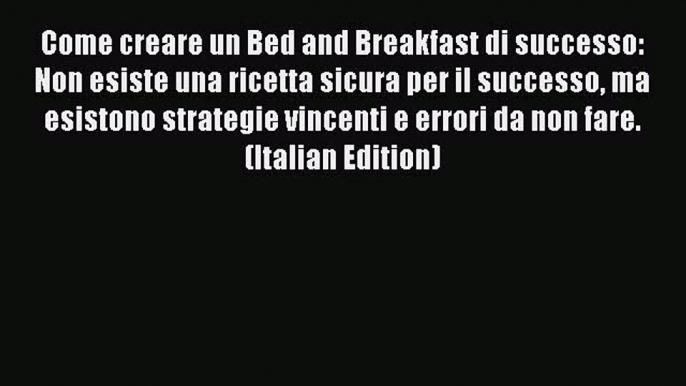 [PDF] Come creare un Bed and Breakfast di successo: Non esiste una ricetta sicura per il successo