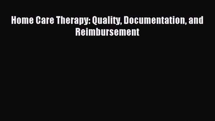 Read Home Care Therapy: Quality Documentation and Reimbursement Ebook Free