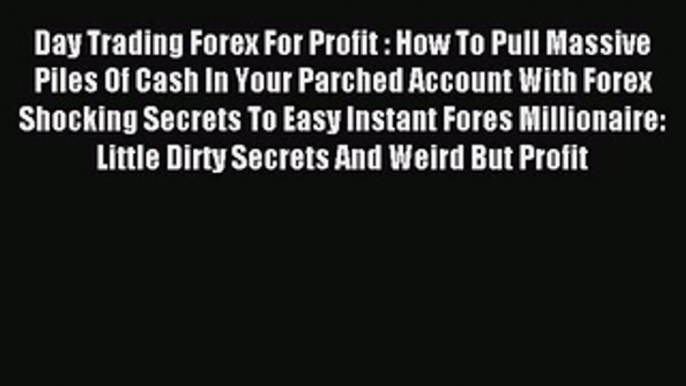 [PDF] Day Trading Forex For Profit : How To Pull Massive Piles Of Cash In Your Parched Account