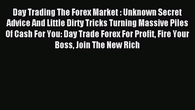 [PDF] Day Trading The Forex Market : Unknown Secret Advice And Little Dirty Tricks Turning