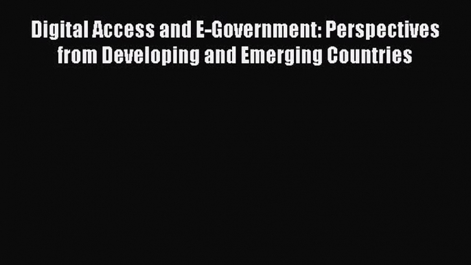 Read Digital Access and E-Government: Perspectives from Developing and Emerging Countries Ebook