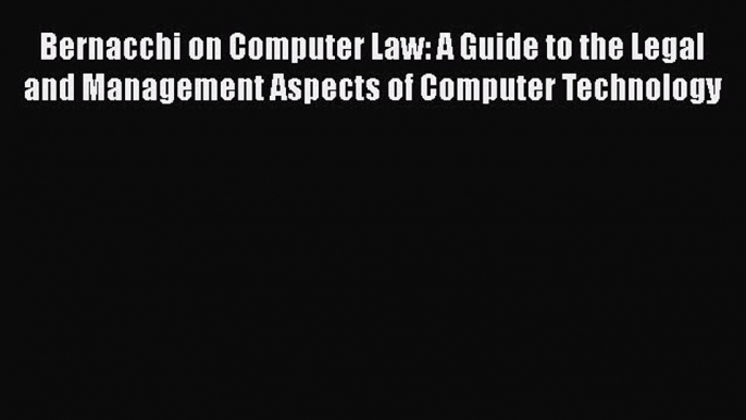 Read Bernacchi on Computer Law: A Guide to the Legal and Management Aspects of Computer Technology