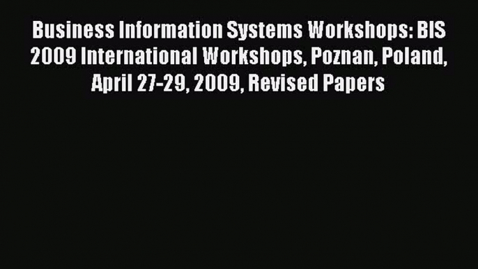 Read Business Information Systems Workshops: BIS 2009 International Workshops Poznan Poland