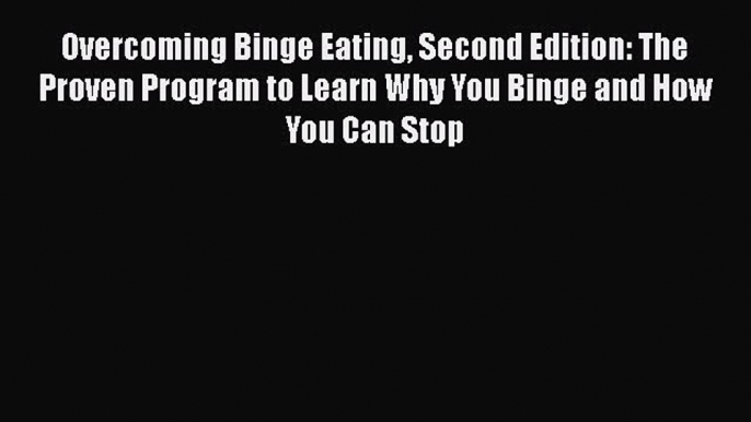 Read Overcoming Binge Eating Second Edition: The Proven Program to Learn Why You Binge and