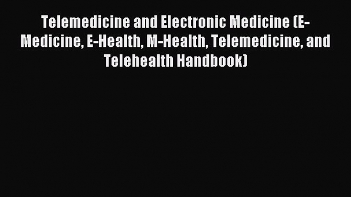 Read Telemedicine and Electronic Medicine (E-Medicine E-Health M-Health Telemedicine and Telehealth