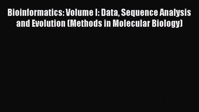 Read Bioinformatics: Volume I: Data Sequence Analysis and Evolution (Methods in Molecular Biology)