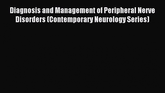 Read Diagnosis and Management of Peripheral Nerve Disorders (Contemporary Neurology Series)