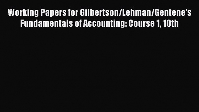 Download Working Papers for Gilbertson/Lehman/Gentene's Fundamentals of Accounting: Course