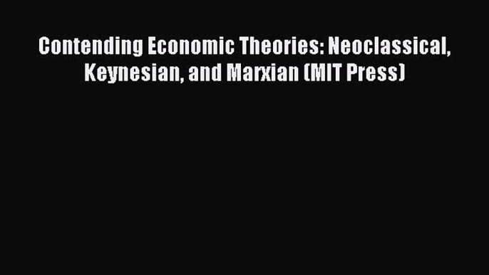 Read Contending Economic Theories: Neoclassical Keynesian and Marxian (MIT Press) Ebook Free