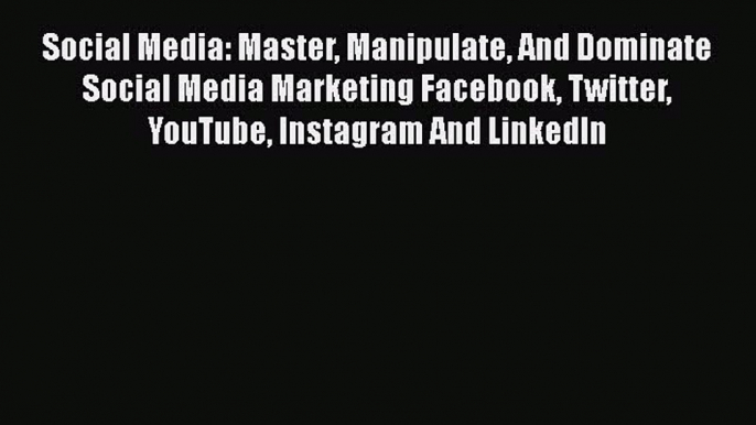 [Online PDF] Social Media: Master Manipulate And Dominate Social Media Marketing Facebook Twitter