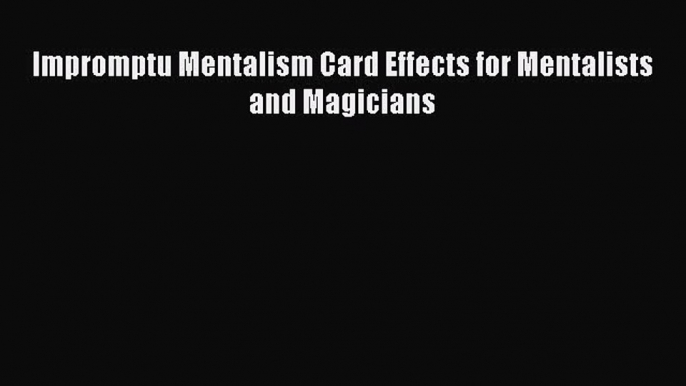 Read Impromptu Mentalism Card Effects for Mentalists and Magicians Ebook PDF