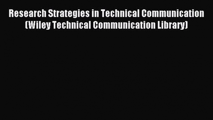 Read Research Strategies in Technical Communication (Wiley Technical Communication Library)