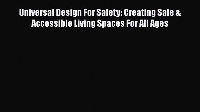 Download Universal Design For Safety: Creating Safe & Accessible Living Spaces For All Ages