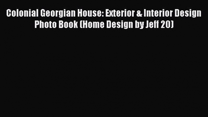 PDF Colonial Georgian House: Exterior & Interior Design Photo Book (Home Design by Jeff 20)