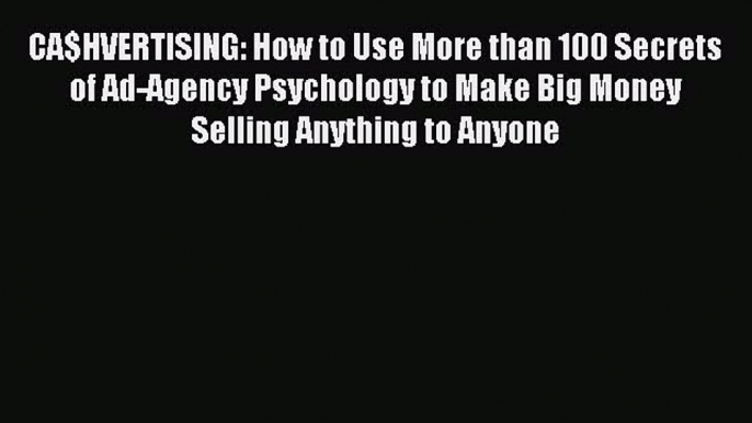 Read CA$HVERTISING: How to Use More than 100 Secrets of Ad-Agency Psychology to Make Big Money