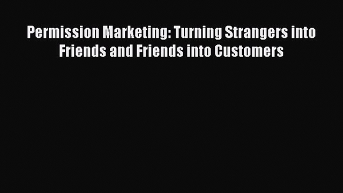 Read Permission Marketing: Turning Strangers into Friends and Friends into Customers Ebook