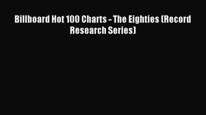 Download Billboard Hot 100 Charts - The Eighties (Record Research Series) E-Book Free