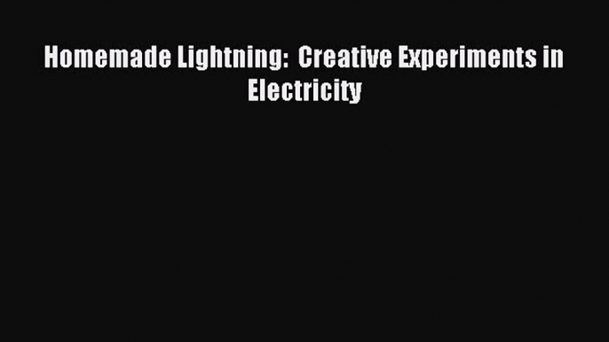 Download Homemade Lightning:  Creative Experiments in Electricity ebook textbooks